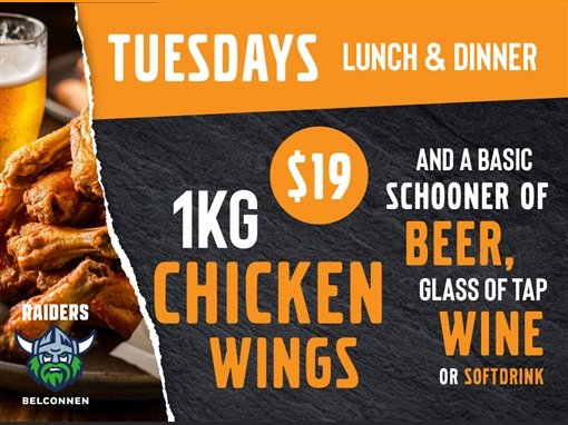 Tuesdays, lunch and dinner. $19: 1kg chicken wings and a basic schooner of beer, glass of tap wine or softdrink. Raiders Belconnen.